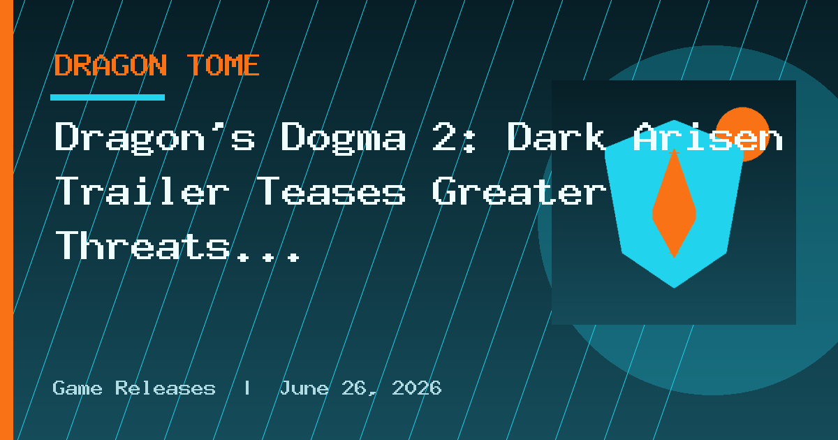 Dragon’s Dogma 2: Dark Arisen Trailer Teases Greater Threats and a Returning
